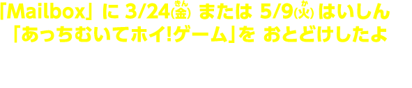 「Mailbox」 に 10/28（金）はいしん の「［ゲームプレゼント］ 10がつごう とりくみの ごほうび」のおしらせに かいてある キーワードを にゅうりょくしてね！