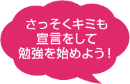 さっそくキミも宣言をして勉強を始めよう！